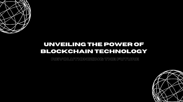 Unveiling the Power of Blockchain Technology: Revolutionizing the Future