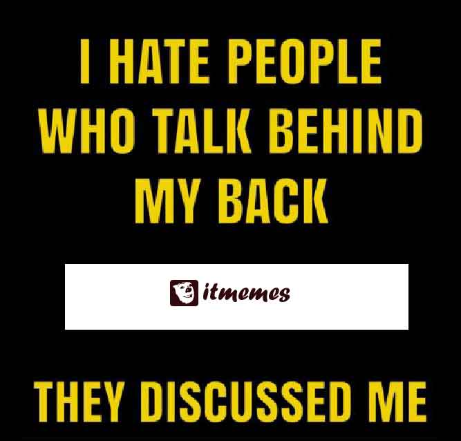 I hate people who talk behind my back! - Top Trending Funny Friendship Memes pictures, photos, images, pics, captions, jokes, quotes, wishes, quotes, SMS, status, messages, wallpapers.