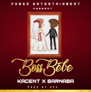 Mp3 Download | Kacent X Barnaba – Boss Bebe | [Official Music Audio]-Enjoy......