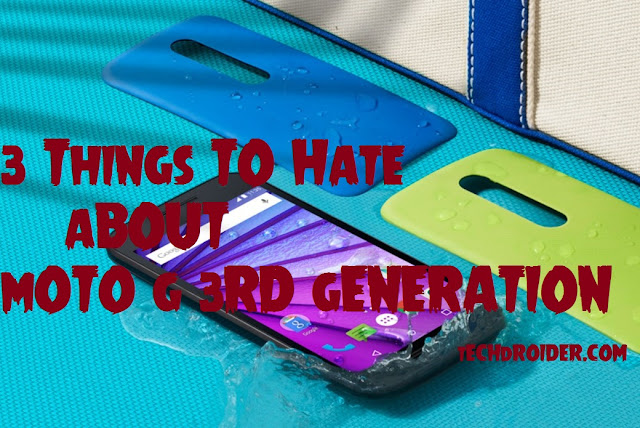 3 Things You'll Hate About Motorola Moto G 3rd Generation