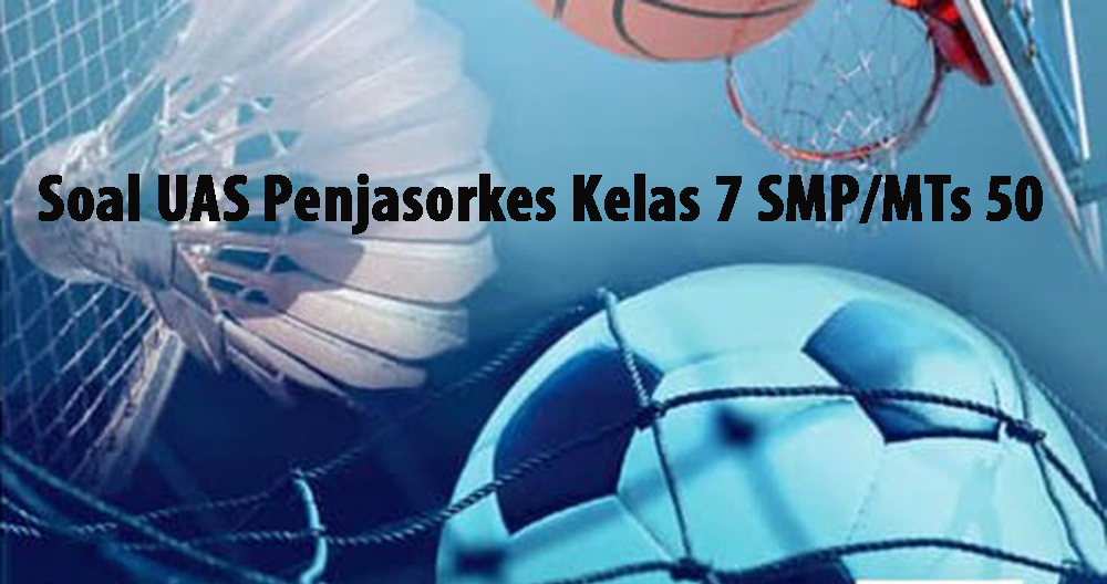 50 Soal UAS Penjasorkes Kelas 7 SMP/MTs