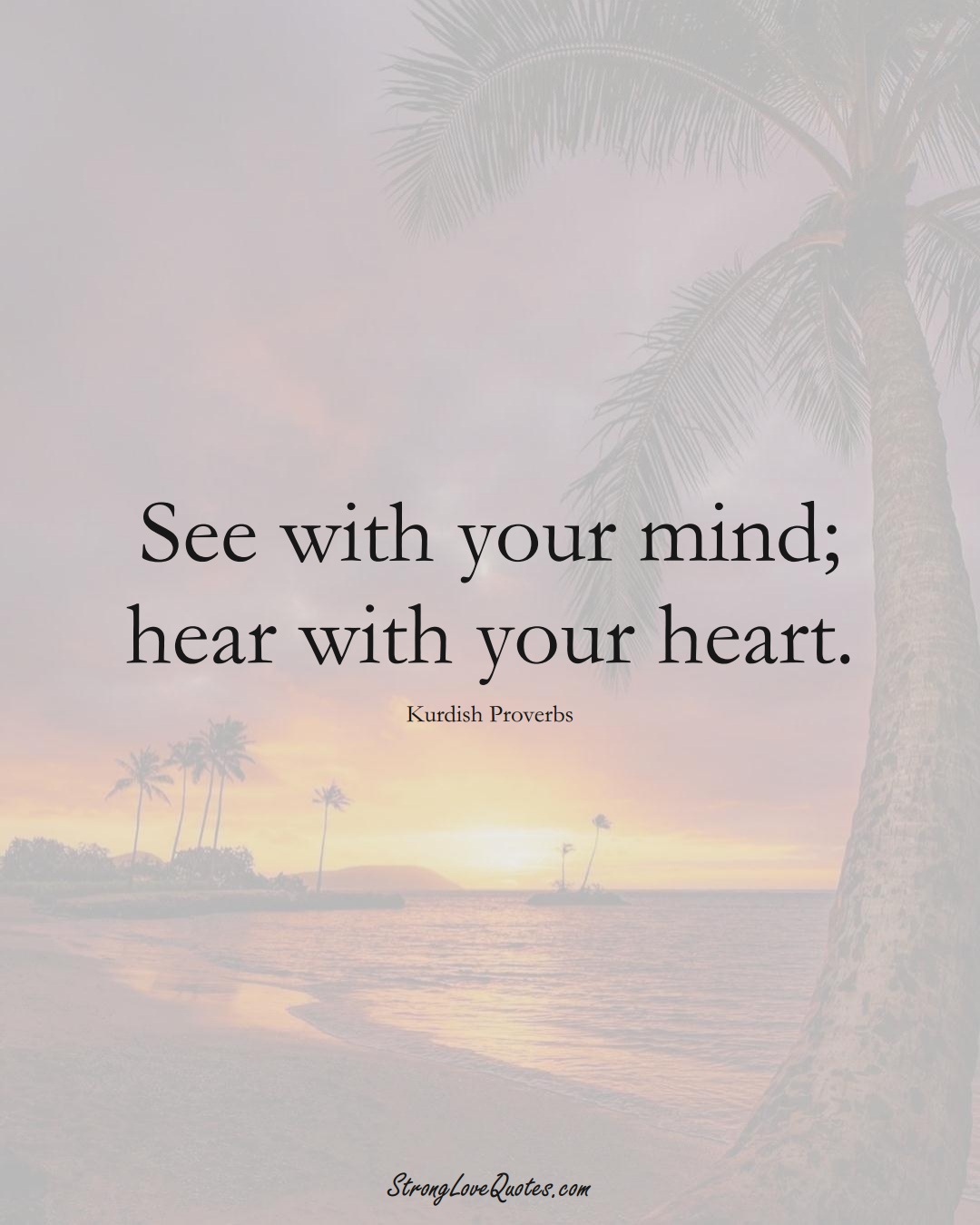 See with your mind; hear with your heart. (Kurdish Sayings);  #aVarietyofCulturesSayings