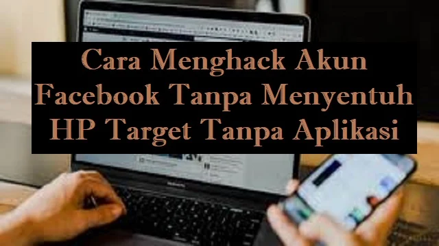 Cara Menghack Akun Facebook Tanpa Menyentuh HP Target Tanpa Aplikasi