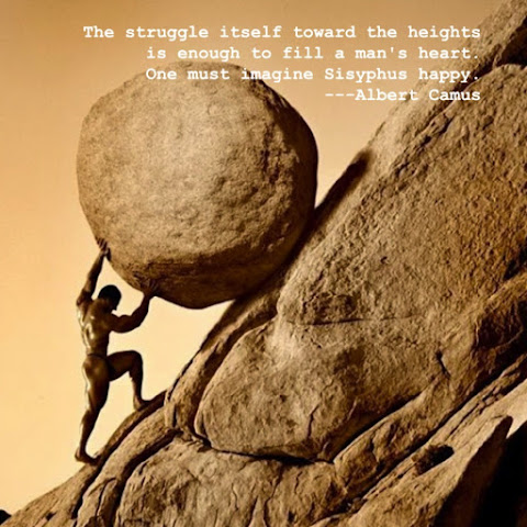 Albert Camus: The struggle itself toward the heights is enough to fill a man's heart. One must imagine Sisyphus happy.