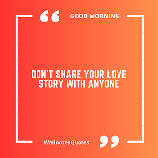 Good Morning Quotes, Wishes, Saying - wallnotesquotes - Don't share your love story with anyone.