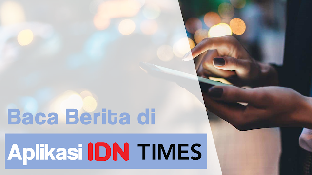 Baca Berita Online Hari Ini di IDN Times