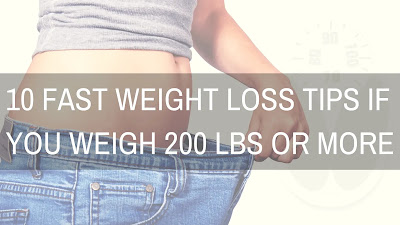 10 Fast Weight Loss Tips if You Weigh 200 lbs or More,diet plan to lose weight fast,  how to lose weight fast in 2 weeks,  how to lose weight fast naturally,  how to lose weight fast without exercise,  losing weight program,  weight loss diet plan,  how to lose weight in a week,  how to lose weight in a month,