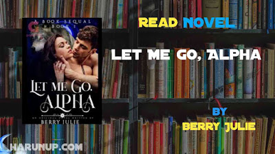 Read Novel Let Me Go, Alpha by Berry Julie Full Episode
