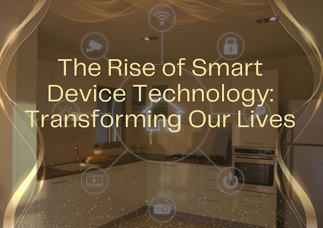 The Rise of Smart Device Technology: Transforming Our Lives