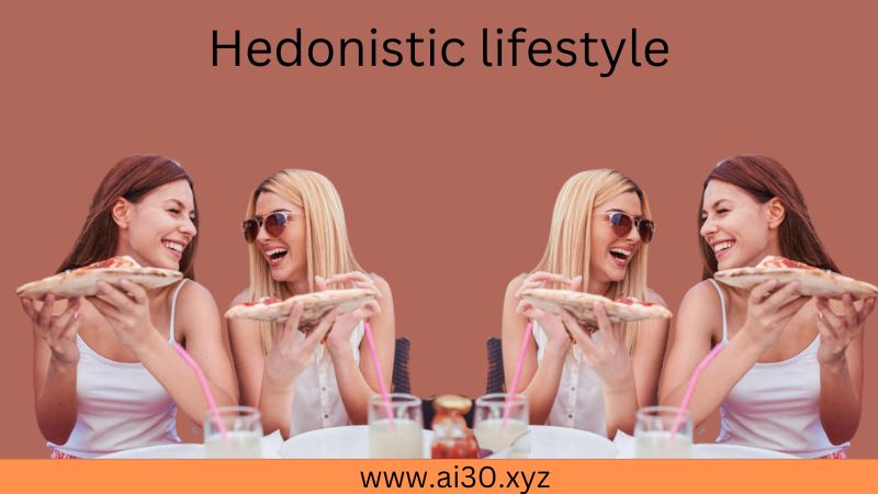 Hedonistic lifestyle