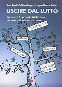 Uscire dal lutto. Superare la propria tristezza e imparare di nuovo a vivere