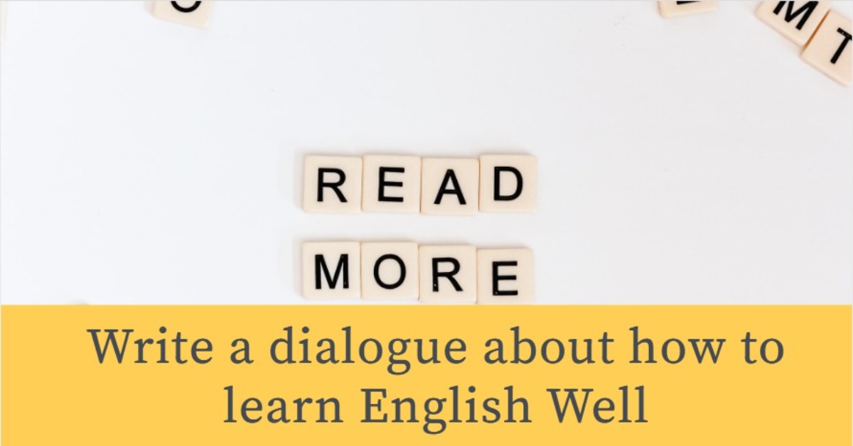 Write a dialogue between you and your teacher about how to learn English Well