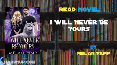 Read Novel I Will Never Be Yours by Melan Pamp Full Episode