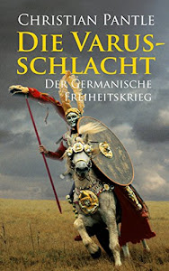 Die Varusschlacht: Der germanische Freiheitskrieg