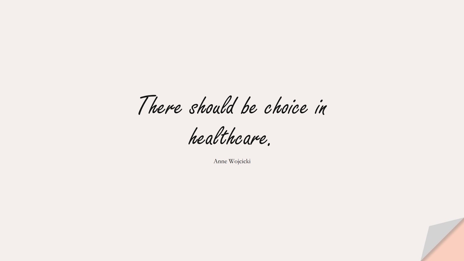 There should be choice in healthcare. (Anne Wojcicki);  #HealthQuotes