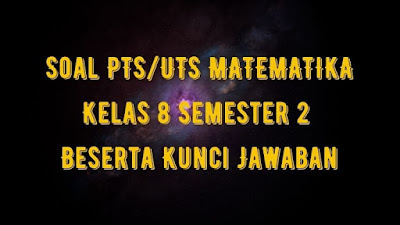 Soal & Jawaban PTS/UTS MATEMATIKA Kelas 8 Semester 2 Kurikulum 2013