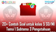 Lengkap - 20+ Contoh Soal untuk kelas 5 SD/MI Tema 1 Subtema 3
Pengetahuan