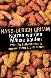 Katzen würden Mäuse kaufen: Wie die Futterindustrie unsere Tiere krank macht (German Edition)
