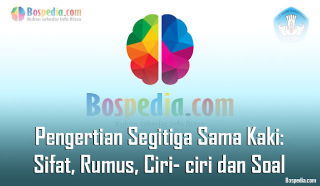 Pengertian Segitiga Sama Kaki: Sifat, Rumus, Ciri- ciri dan Contoh Soal