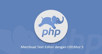 Tutorial PHP - Membuat Text Editor dengan Menggunakan CKEditor 5