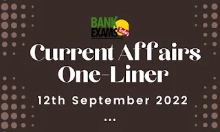 Current Affairs One-Liner: 12th September 2022