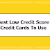 The Best Low Credit Score Credit Cards to Use