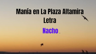 Nacho - Manía en La Plaza Altamira Letra