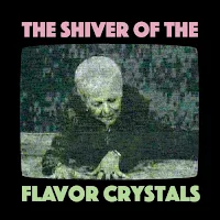 http://flavorcrystals.bandcamp.com/album/the-shiver-of-the-flavor-crystals