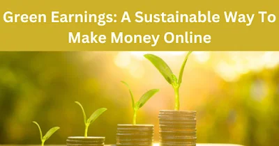 Green Earnings: A Sustainable Way To Make Money Online