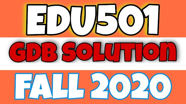 EDU501 GDB 1 Solution Fall 2020 - EDU501 GDB Solution Fall 2020