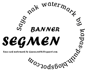 SEGMEN: Saya nak watermark by kapas-putih.blogspot.com