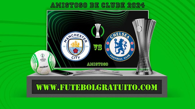 Assistir Manchester City x Chelsea ao vivo online grátis 03/08/2024
