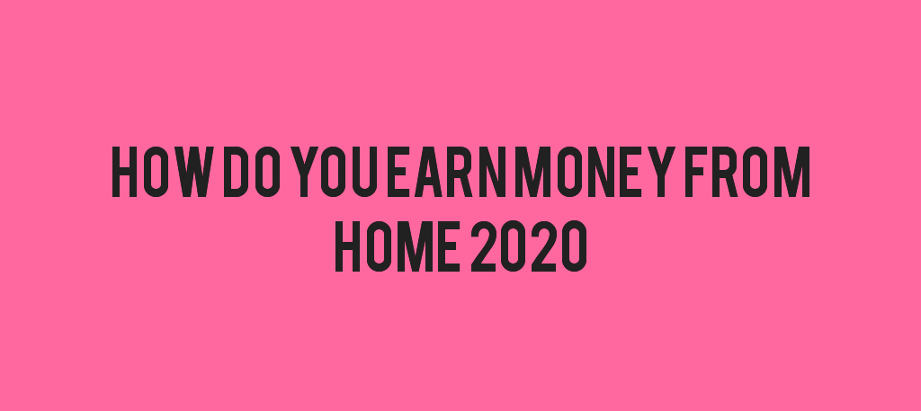 How do you earn money from home2020