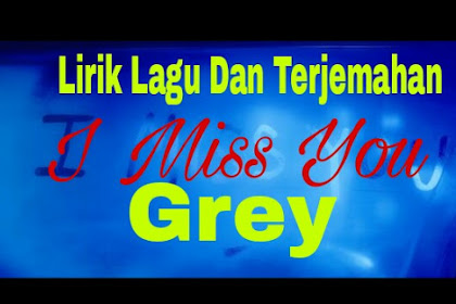 Lirik Lagu dan Terjemahan  I Miss You - Grey