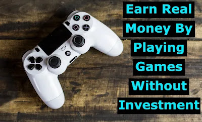 Earn Real Money By Playing Games Without Investment