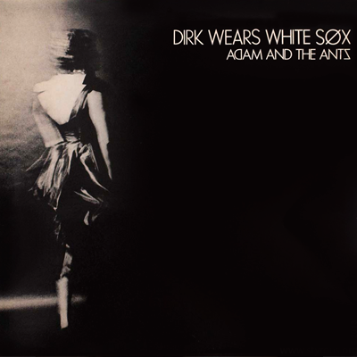 Adam and the Ants first album Dirk Wears White Sox, 1979.