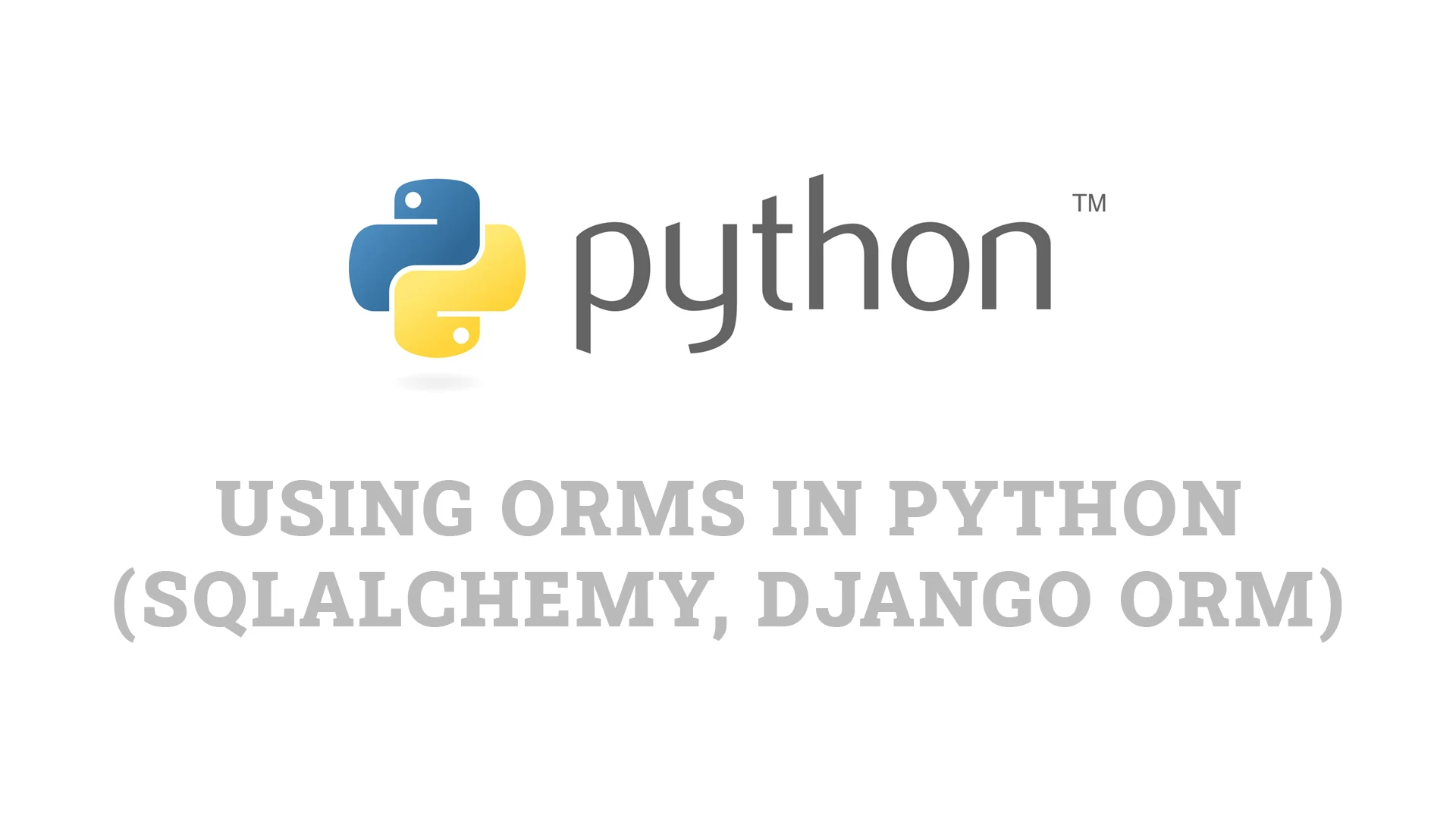 Using ORMs in Python (SQLAlchemy, Django ORM) Using ORMs in Python (SQLAlchemy, Django ORM)