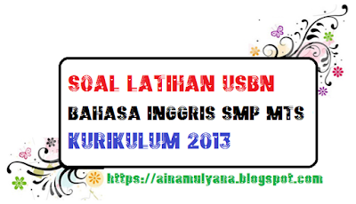Latihan Online Soal USBN Bahasa Inggris Sekolah Menengah Pertama MTS Kurikulum LATIHAN SOAL USBN BAHASA INGGRIS Sekolah Menengah Pertama MTS KURIKULUM 2013 TAHUN 2019