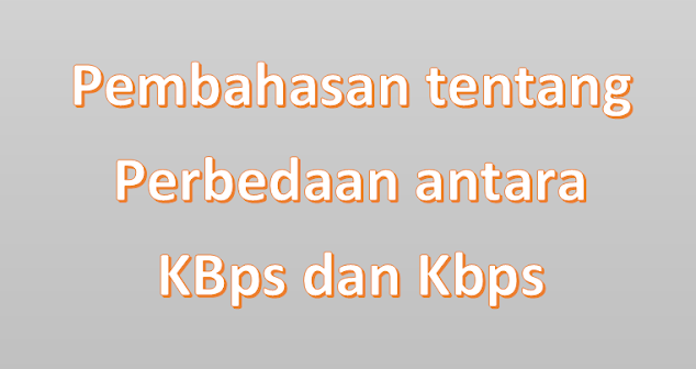 Pembahasan tentang Perbedaan antara KBps dan Kbps