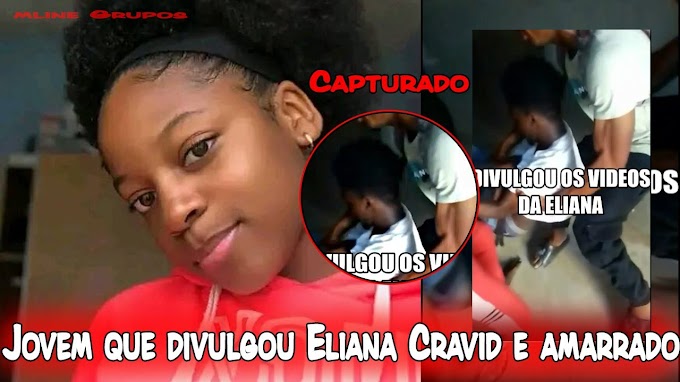 Jovem que divulgou Eliana Cravid é Capturado e Amarrado (Assiste aqui o vídeo) foi preso!