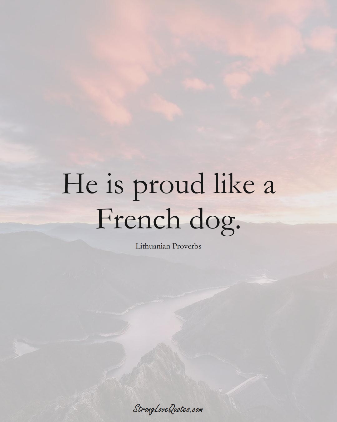 He is proud like a French dog. (Lithuanian Sayings);  #AsianSayings