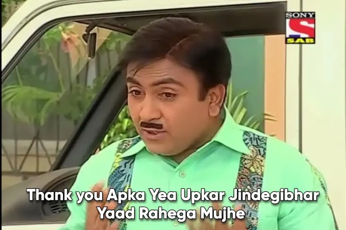 Apka Yea Upkar Jindegibhar Yaad Rahega Mujhe - Jethalal Meme 