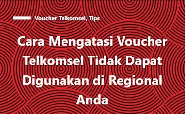 Cara Mengatasi Voucher Telkomsel Tidak Dapat Digunakan Di Regional Anda