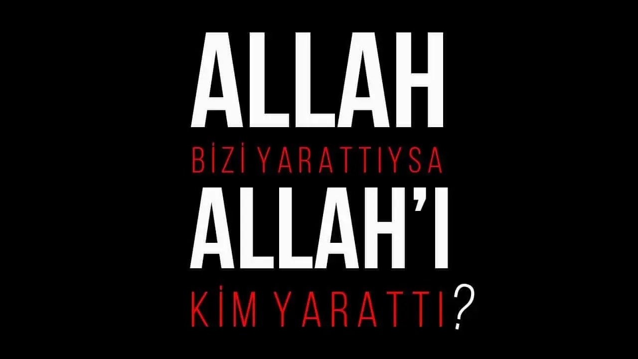 Bütün Varlıkları Allah Yarattı; Öyleyse Haşa Allah'ı Kim Yarattı?