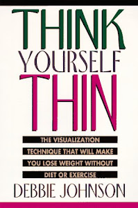Think Yourself Thin: The Visualization Technique That Will Make You Lose Weight Without Diet or Exercise