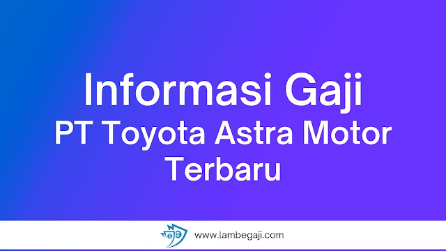 Informasi Gaji PT Toyota Astra Motor Terbaru