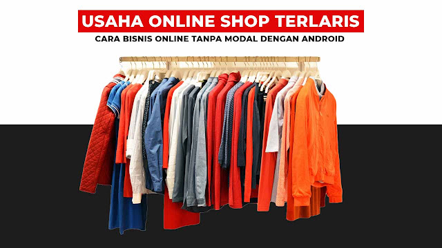 Usaha Online Shop Terlaris - Cara Bisnis Online Tanpa Modal Dengan Android