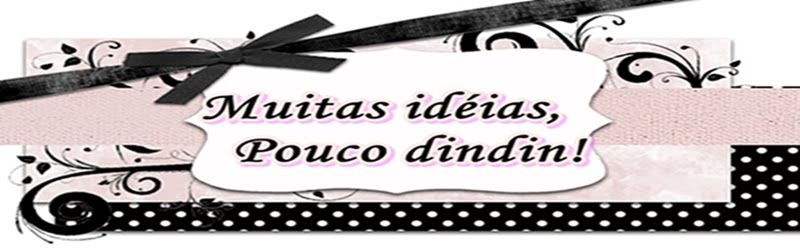 Muitas idéias, pouco dindin!