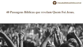 40 Passagens Bíblicas que revelam Quem Foi Jesus.