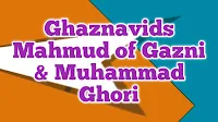 Ghaznavids - Mahmud of Gazni & Muhammad Ghori